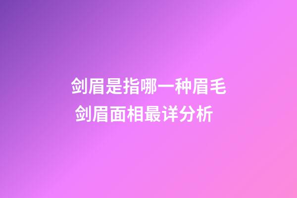 剑眉是指哪一种眉毛 剑眉面相最详分析